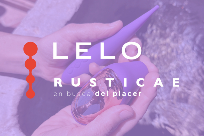 En busca del placer by LELO & RUSTICAE 